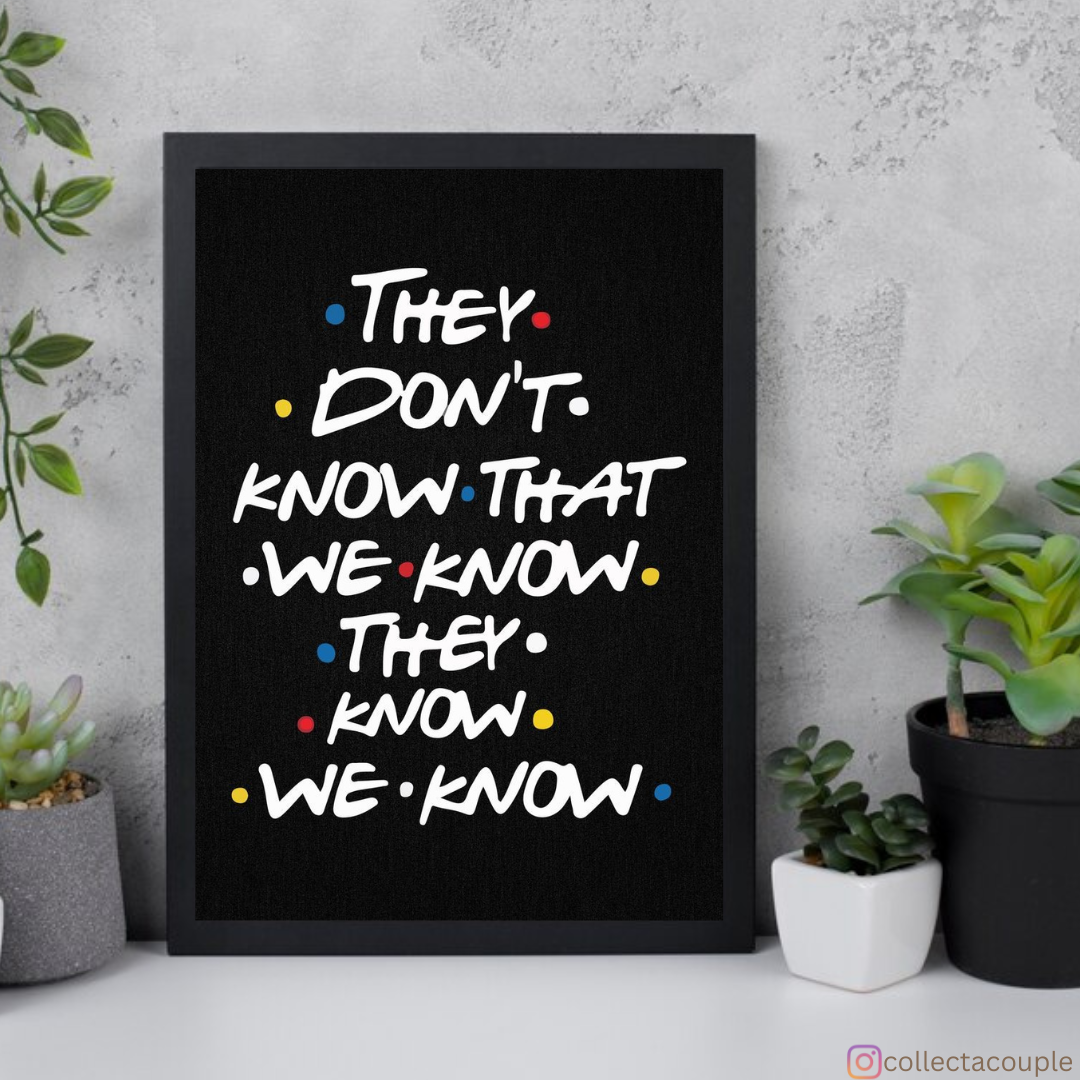 Friends: They don't know that we know they know we know Framed Poster