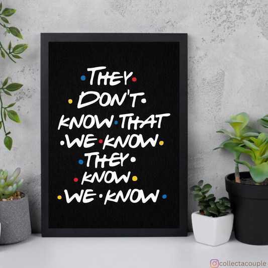 Friends: They don't know that we know they know we know Framed Poster