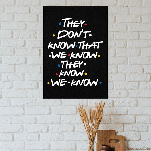 Friends: They don't know that we know they know we know Poster