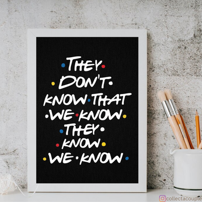 Friends: They don't know that we know they know we know Framed Poster